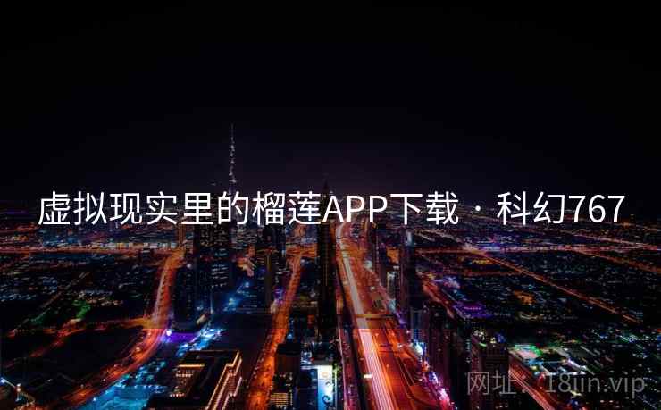 虚拟现实里的榴莲APP下载 · 科幻767